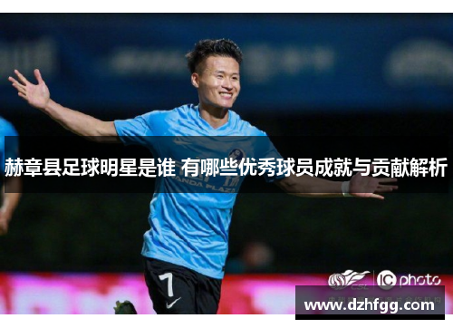 赫章县足球明星是谁 有哪些优秀球员成就与贡献解析