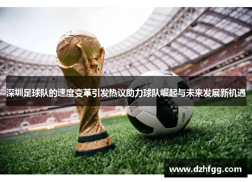 深圳足球队的速度变革引发热议助力球队崛起与未来发展新机遇