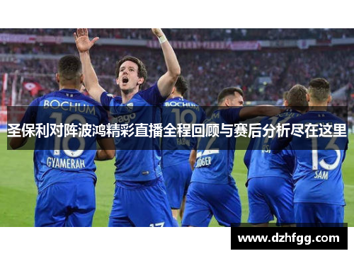圣保利对阵波鸿精彩直播全程回顾与赛后分析尽在这里